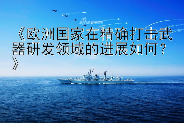 《欧洲国家在精确打击武器研发领域的进展如何？》