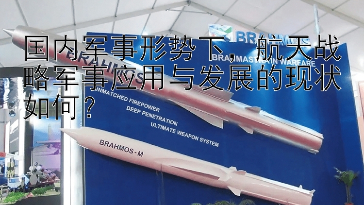 国内军事形势下，航天战略军事应用与发展的现状如何？