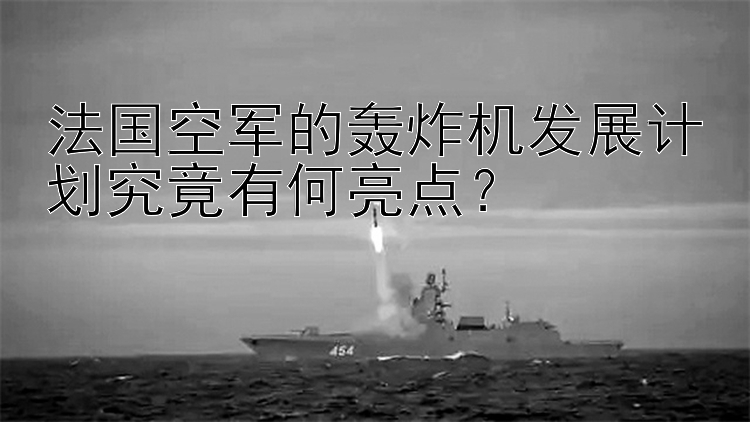 法国空军的轰炸机发展计划究竟有何亮点？